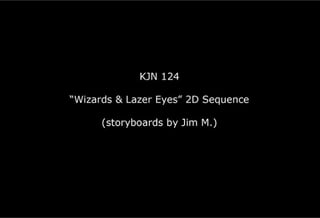 KJN 124 - Wizards and Lazer Eyes (2D Sequence)