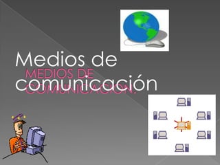 Medios de
comunicación
 