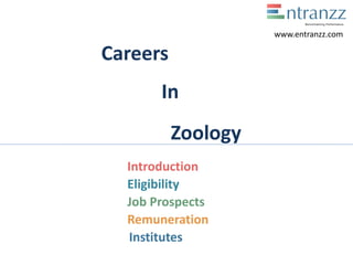 Careers
In
Zoology
Introduction
Eligibility
Job Prospects
Remuneration
Institutes
www.entranzz.com
 