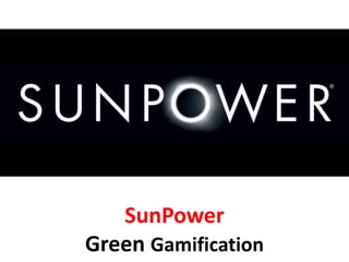SunPower
Green Gamification
 