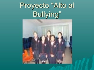 Proyecto “Alto al
   Bullying”
 