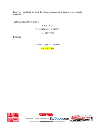 Una vez planteada la línea de tiempo procedemos a pasarlo a un modelo
matemático
Usamos la siguiente formula :
= + 𝑖
= ´ . + .
= ´ .
Entonces
𝑥 = ´ . − ´ .
𝑥 = ´ .
Descargado por JUNIOR AOA (junioralexanderoa@ufps.edu.co)
lOMoARcPSD|3791696
 