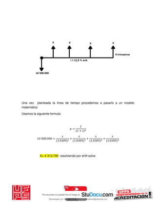 Una vez planteada la línea de tiempo procedemos a pasarlo a un modelo
matemático
Usamos la siguiente formula:
=
+ 𝑖
´ . =
𝑥
.
+
𝑥
.
+
𝑥
.
+
𝑥
.
X= 4´313.700 resolviendo por shift solve
Descargado por JUNIOR AOA (junioralexanderoa@ufps.edu.co)
lOMoARcPSD|3791696
 