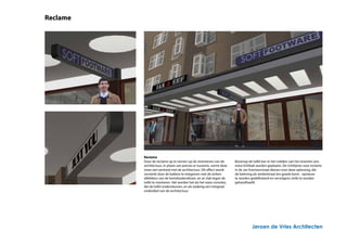 Reclame




          Reclame
          Door de reclame op te nemen op de stramienen van de           Bovenop de luifel kan in het midden van het stramien een
          architectuur, in plaats van precies er tussenin, vormt deze   extra lichtbak worden geplaatst. De richtlijnen voor reclame
          meer een eenheid met de architectuur. Dit effect wordt        in de Jan Evertsenstraat dienen voor deze oplossing, die
          versterkt door de bakken te integreren met de zinken          de beleving als winkelstraat ten goede komt - opnieuw
          afdekkers van de hemelwaterafvoer, en ze vlak tegen de        te worden gedefinieerd en vervolgens strikt te worden
          luifel te monteren. Het worden het als het ware consoles,     gehandhaafd.
          die de luifel ondersteunen, en als zodanig een integraal
          onderdeel van de architectuur.




                                                                                   Jeroen de Vries Architecten
 