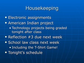 Housekeeping Electronic assignments American Indian project Technology projects being graded tonight after class Reflection #3 due next week School law class next week Including the T-Shirt Game! Tonight’s schedule 