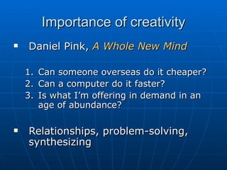 Importance of creativity Daniel Pink,  A Whole New Mind Can someone overseas do it cheaper? Can a computer do it faster? Is what I’m offering in demand in an age of abundance? Relationships, problem-solving, synthesizing 