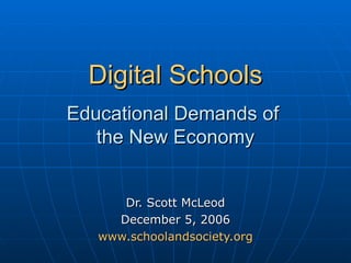 Digital Schools   Educational Demands of  the New Economy Dr. Scott McLeod December 5, 2006 www.schoolandsociety.org 