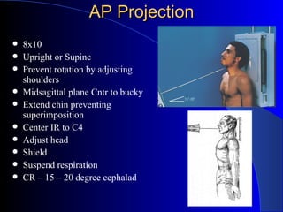 AP Projection <ul><li>8x10 </li></ul><ul><li>Upright or Supine </li></ul><ul><li>Prevent rotation by adjusting shoulders <...