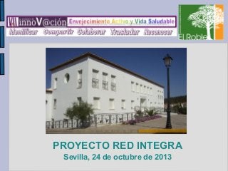 PROYECTO RED INTEGRA
Sevilla, 24 de octubre de 2013

 