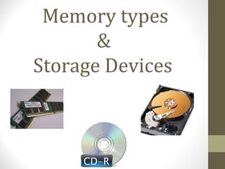 Memory types
&
Storage Devices
 