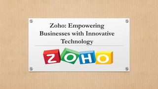 Zoho: Empowering
Businesses with Innovative
Technology
 