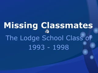 The Lodge School Class of 1993 - 1998 Missing Classmates 
