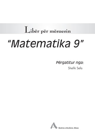 Botime shkollore Albas
Shefik Sefa
Libër për mësuesin
“Matematika 9”
Përgatitur nga:
 