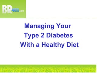 Managing Your
Type 2 Diabetes
With a Healthy Diet
 