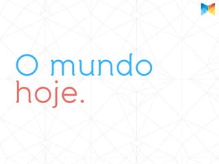 O mundo
hoje.
 