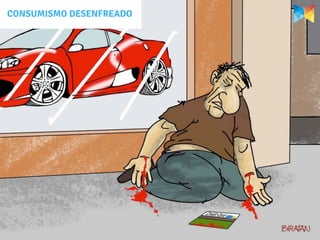 CONSUMISMO DESENFREADO
 