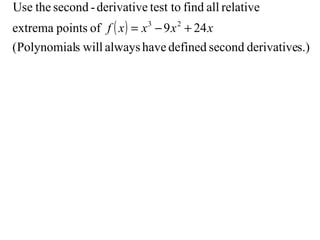 Use the second - derivative test to find all relative
extrema points of f ( x ) = x 3 − 9 x 2 + 24 x
(Polynomials will always have defined second derivatives.)
 