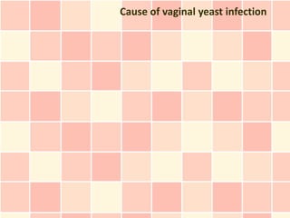 Cause of vaginal yeast infection
 