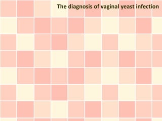 The diagnosis of vaginal yeast infection
 