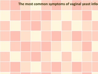 The most common symptoms of vaginal yeast infec
 