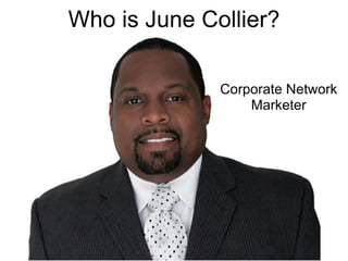 Who is June Collier?

              Corporate Network
                  Marketer
 