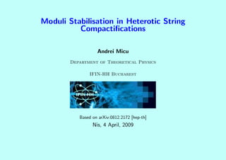 Moduli Stabilisation in Heterotic String
          Compactiﬁcations

                   Andrei Micu
        Department of Theoretical Physics

               IFIN-HH Bucharest




           Based on arXiv:0812.2172 [hep-th]
                 Nis, 4 April, 2009
 