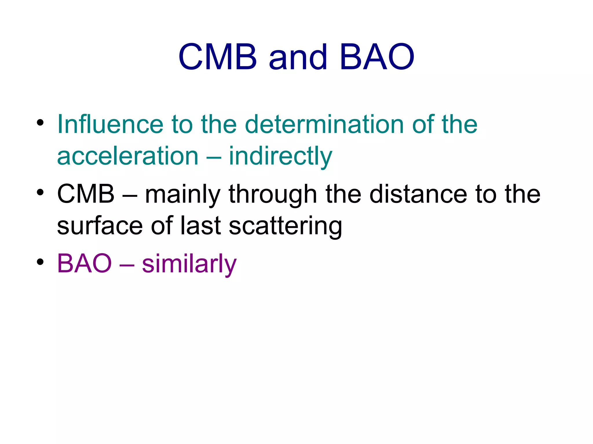 CMB and BAO Influence to the determination of the acceleration – indirectly CMB – mainly through the distance to the surface of last scattering BAO – similarly 