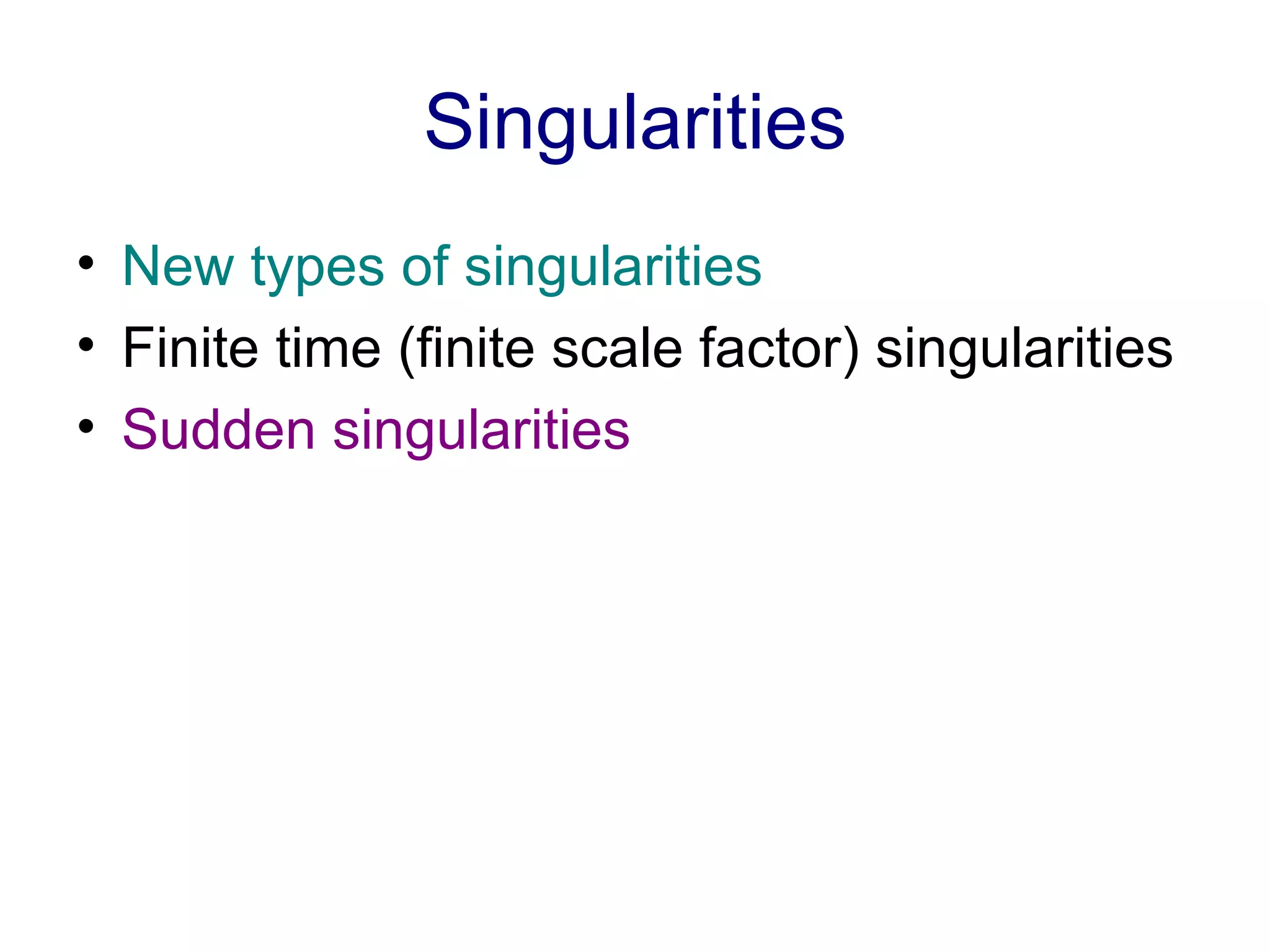 Singularities New types of singularities Finite time (finite scale factor) singularities Sudden singularities 