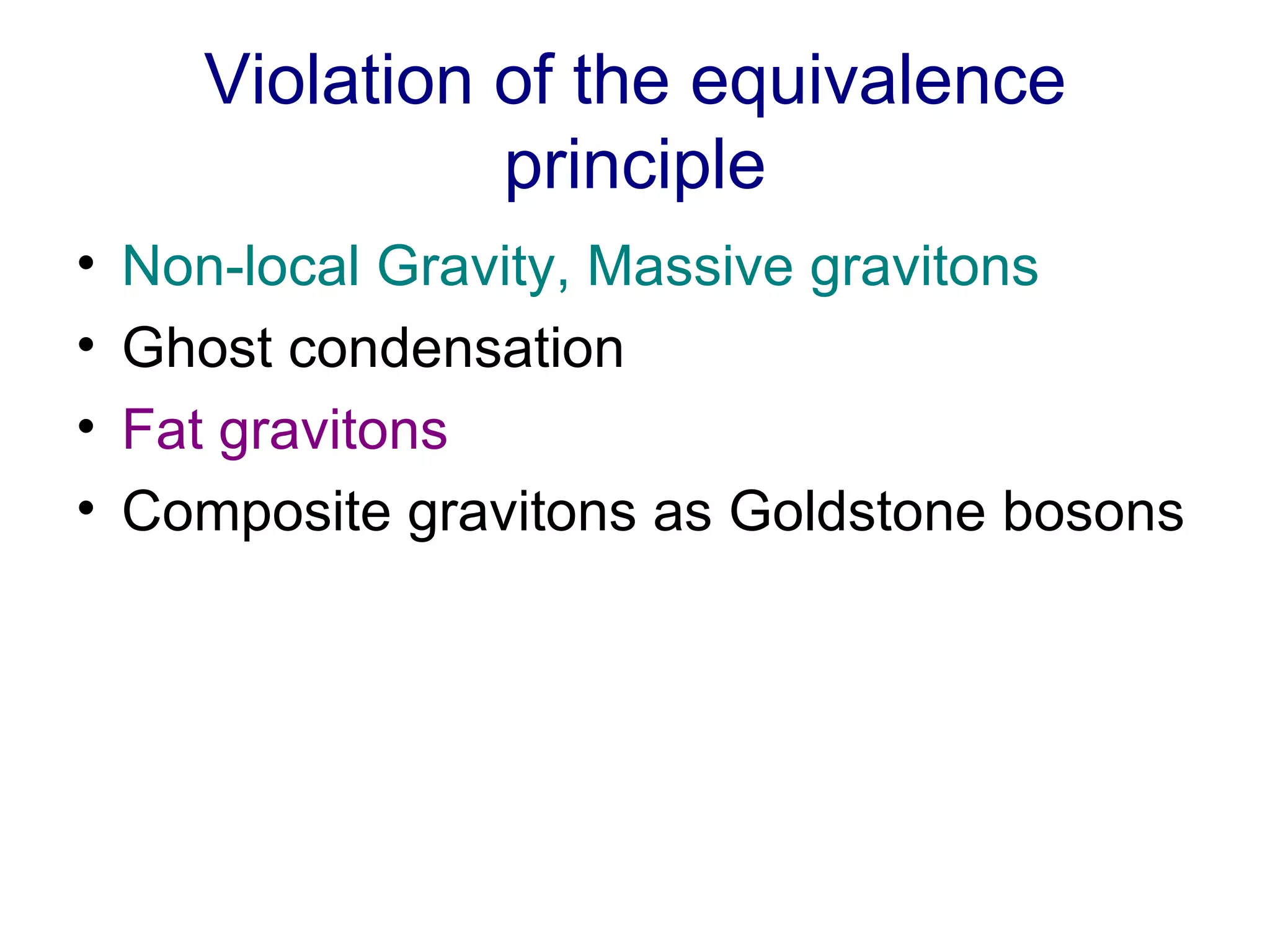 Violation of the equivalence principle Non-local Gravity, Massive gravitons Ghost condensation Fat gravitons Composite gravitons as Goldstone bosons 