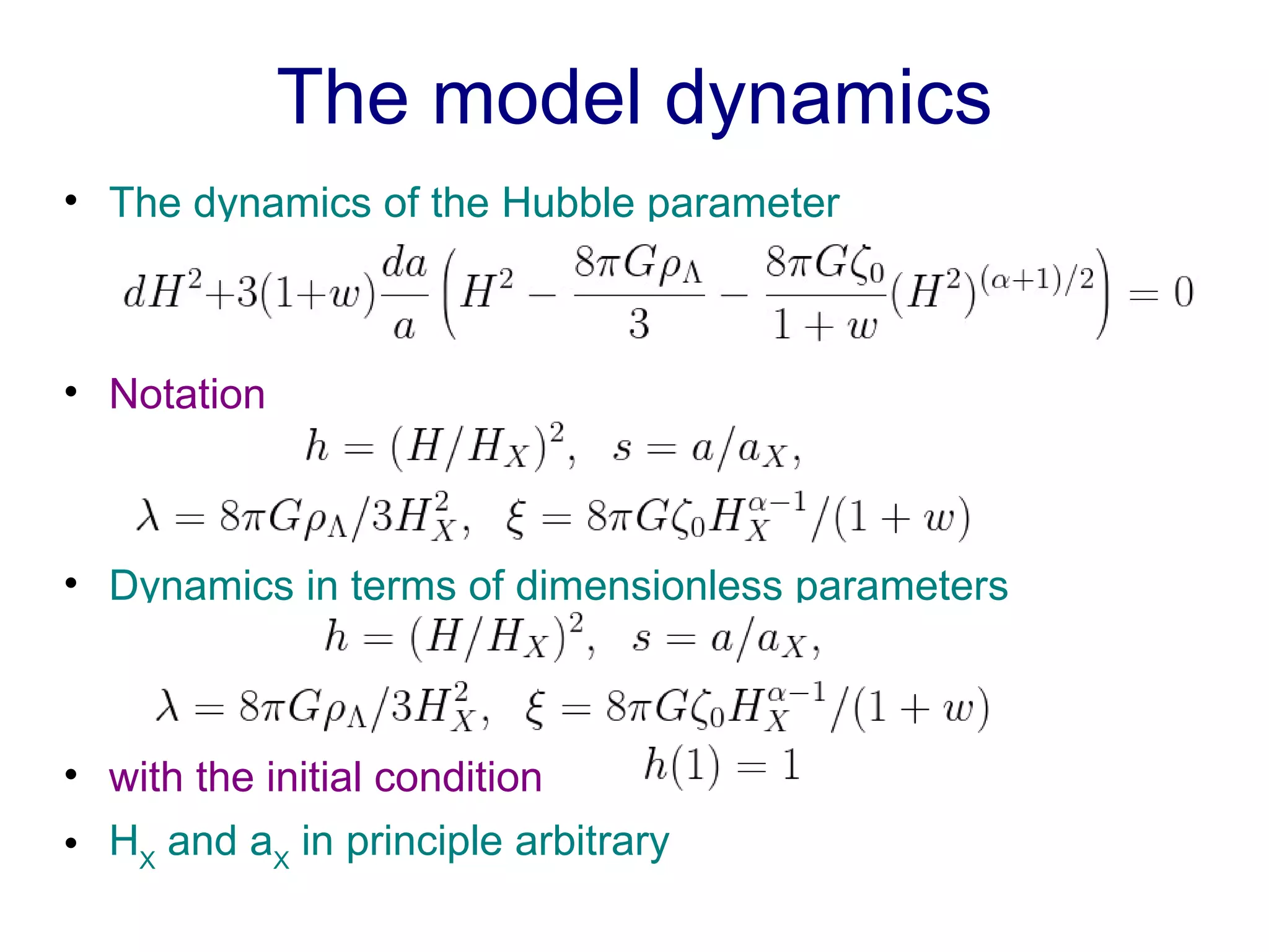 The model dynamics The dynamics of the Hubble parameter Notation  Dynamics in terms of dimensionless parameters with the initial condition H X  and a X  in principle arbitrary 