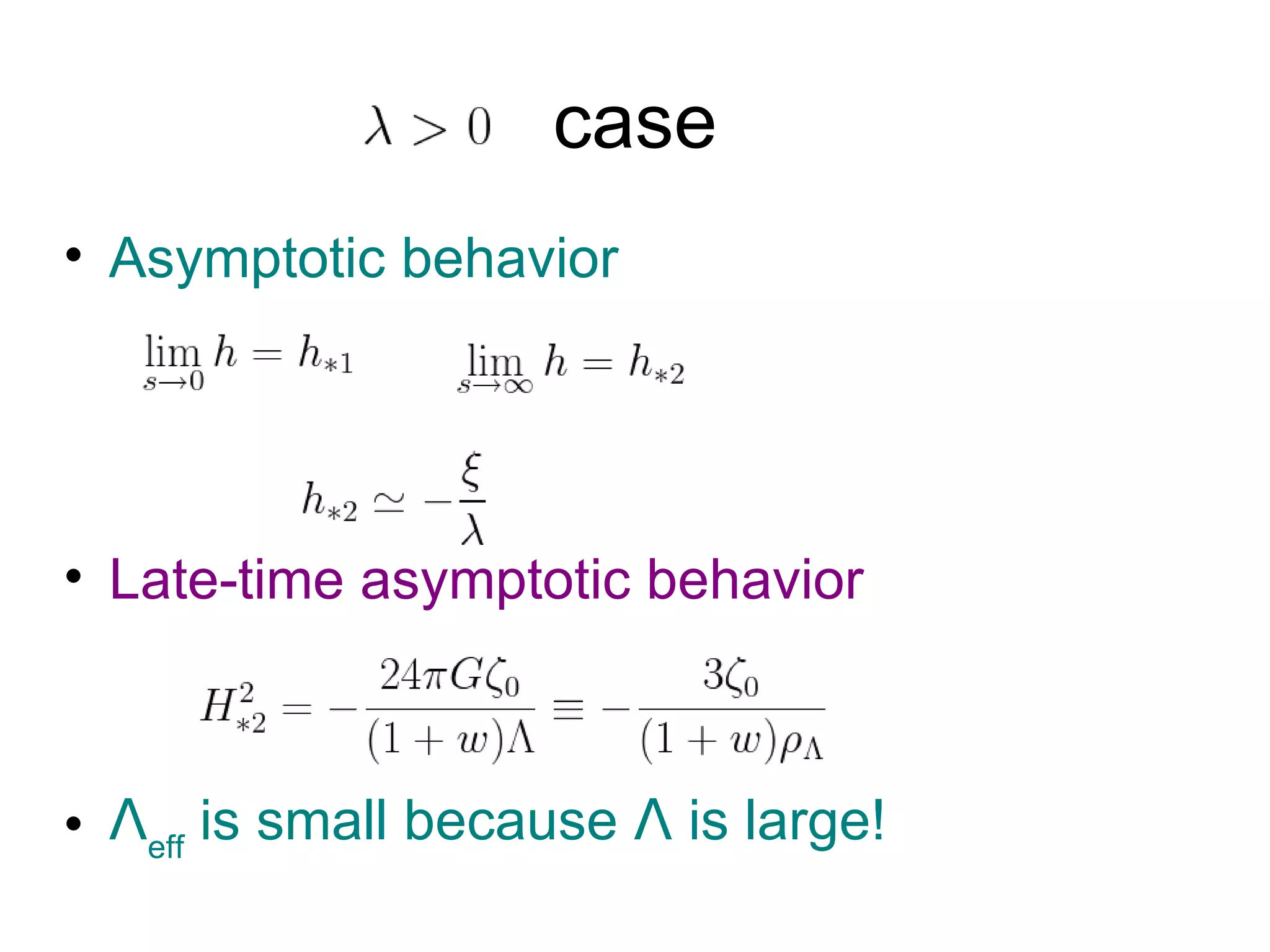 case Asymptotic behavior Late-time asymptotic behavior Ʌ eff  is small because  Ʌ  is large! 