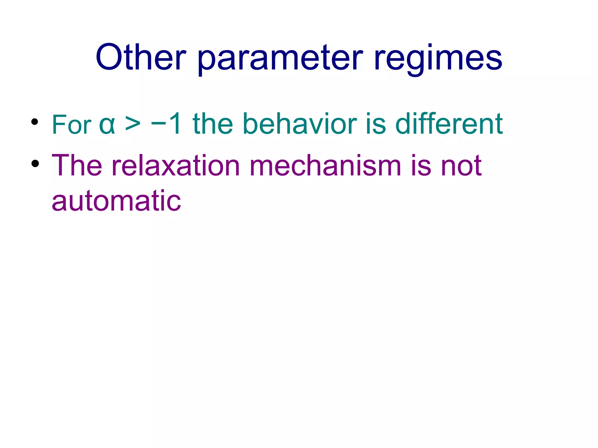 Other parameter regimes For  α > −1 the behavior is different The relaxation mechanism is not automatic 