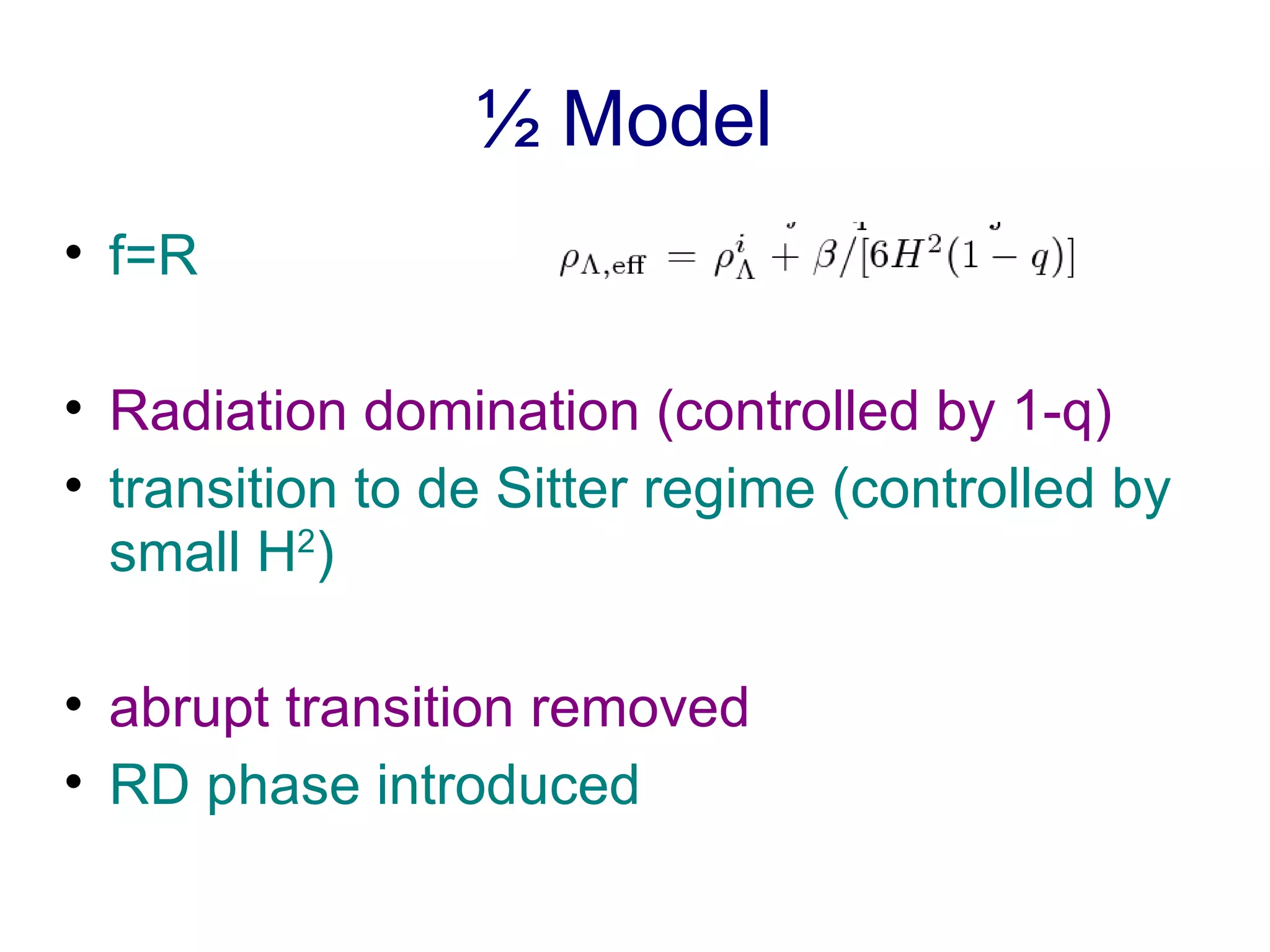 ½ Model  f=R Radiation domination (controlled by 1-q) transition to de Sitter regime (controlled by small H 2 ) abrupt transition removed RD phase introduced 