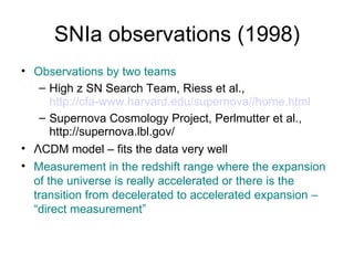 SNIa observations (1998) <ul><li>Observations by two teams </li></ul><ul><ul><li>High z SN Search Team, Riess et al.,  htt...