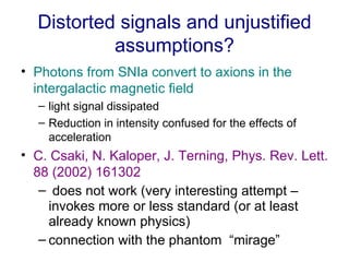 Distorted signals and unjustified assumptions? <ul><li>Photons from SNIa convert to axions in the intergalactic magnetic f...