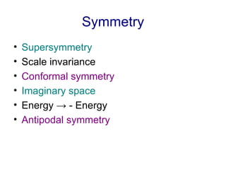 Symmetry <ul><li>Supersymmetry </li></ul><ul><li>Scale invariance </li></ul><ul><li>Conformal symmetry </li></ul><ul><li>I...