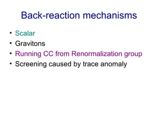 Back-reaction mechanisms <ul><li>Scalar </li></ul><ul><li>Gravitons </li></ul><ul><li>Running CC from Renormalization grou...