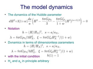 The model dynamics <ul><li>The dynamics of the Hubble parameter </li></ul><ul><li>Notation  </li></ul><ul><li>Dynamics in ...