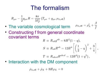 The formalism <ul><li>The variable cosmological term </li></ul><ul><li>Constructing f from general coordinate  covariant t...