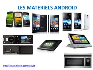 LES MATERIELS ANDROID




http://www.linkedin.com/in/tiyab
 