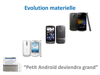 Evolution materielle




“Petit Android deviendra grand”
 