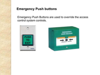 Emergency Push buttons
Emergency Push Buttons are used to override the access
control system controls.
 