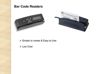 Bar Code Readers
 Simple to create & Easy to Use
 Low Cost
 