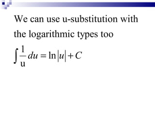 We can use u-substitution with
the logarithmic types too
  1
∫u  du = ln u + C
 