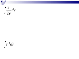 3
∫ 2v dv




∫t
     −1
          dt
 