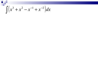 ∫(x                                       )dx
                           −1        −2
      3
          +x −x +x 2




∫ ( 4e                         )dt
                          −1
          0 .5 t
                   + 2t
 