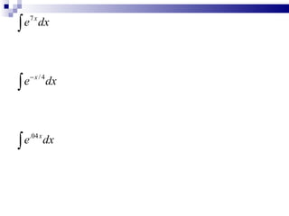 ∫e
     7x
          dx




∫ e − x / 4 dx




∫ e.04 x dx
 