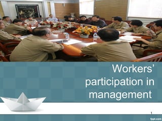 Workers’
participation in
 management
               1
 