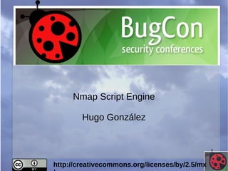Nmap Script Engine 
Hugo González 
http://creativecommons.org/licenses/by/2.5/mx 
/ 
 