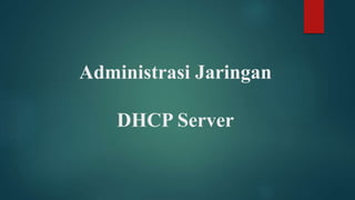 Administrasi Jaringan
DHCP Server
 